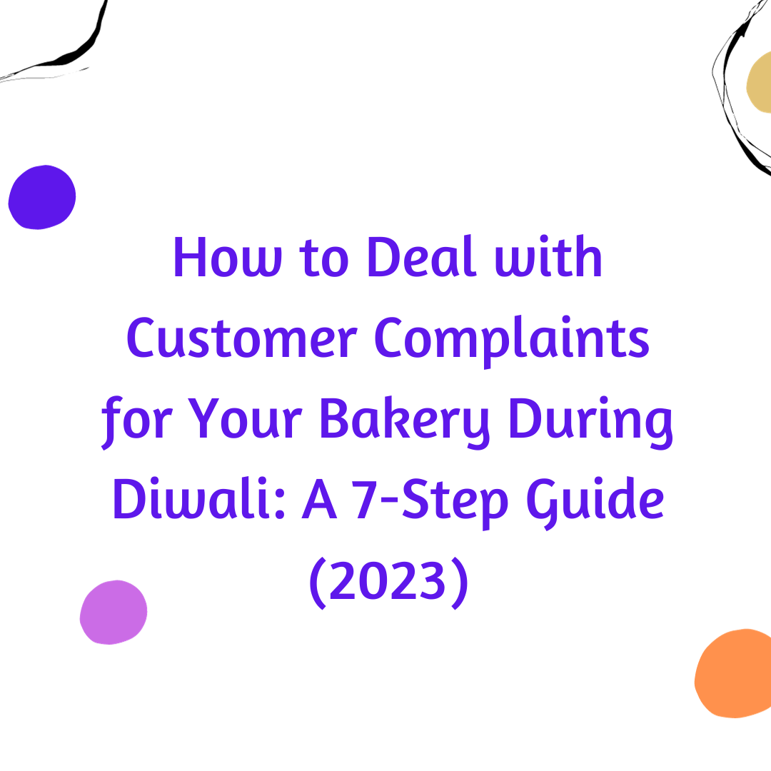 How to Deal with Customer Complaints for Your Bakery During Diwali: A 7-Step Guide (2023)