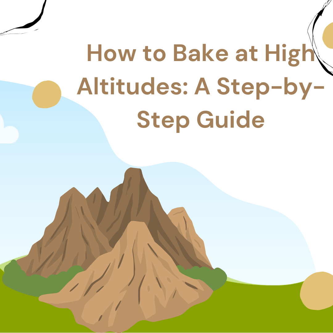 How to Bake at High Altitudes: A Step-by-Step Guide