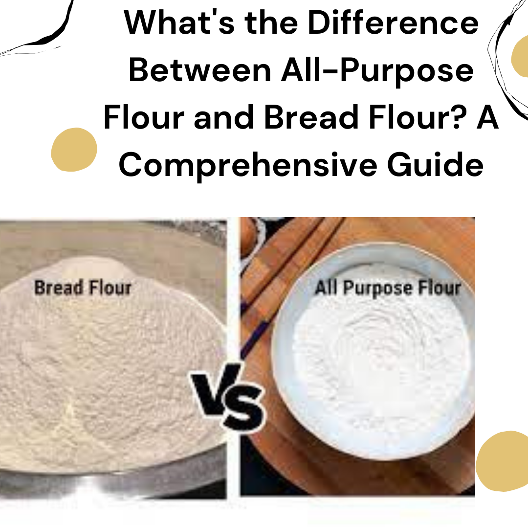 What's the Difference Between All-Purpose Flour and Bread Flour? A Comprehensive Guide