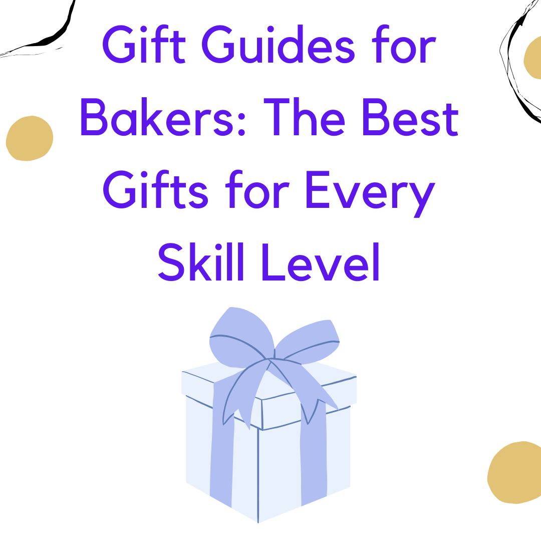 Gift Guides for Bakers: The Best Gifts for Every Skill Level