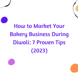 How to Market Your Bakery Business During Diwali: 7 Proven Tips (2023)
