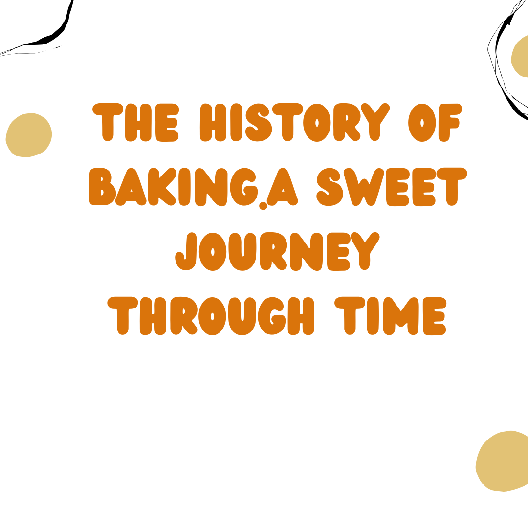 The History of Baking.A Sweet Journey Through Time