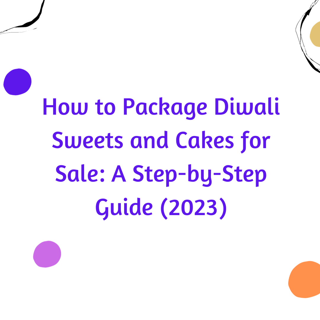 How to Package Diwali Sweets and Cakes for Sale: A Step-by-Step Guide (2023)