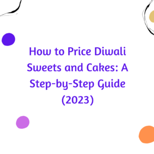 How to Price Diwali Sweets and Cakes: A Step-by-Step Guide (2023)
