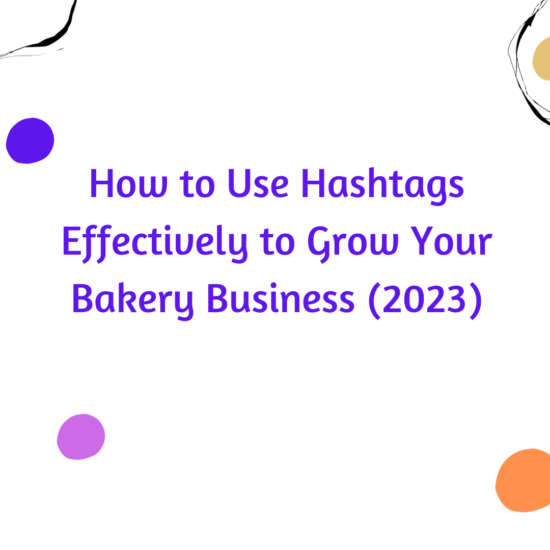 How to Use Hashtags Effectively to Grow Your Bakery Business (2023)