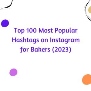 Top 100 Most Popular Hashtags on Instagram for Bakers (2023)
