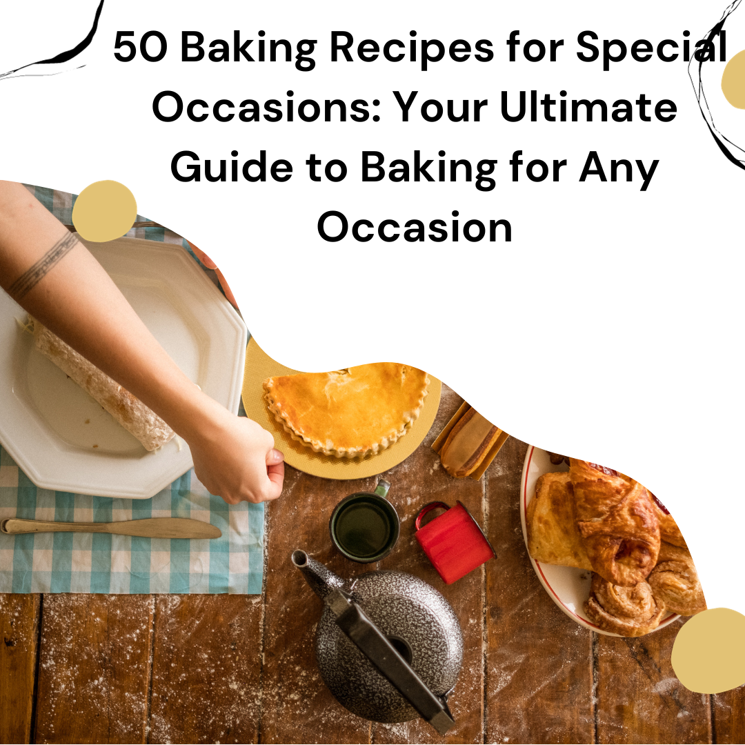 50 Baking Recipes for Special Occasions: Your Ultimate Guide to Baking for Any Occasion