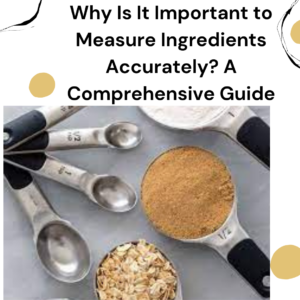 Why Is It Important to Measure Ingredients Accurately? A Comprehensive Guide
