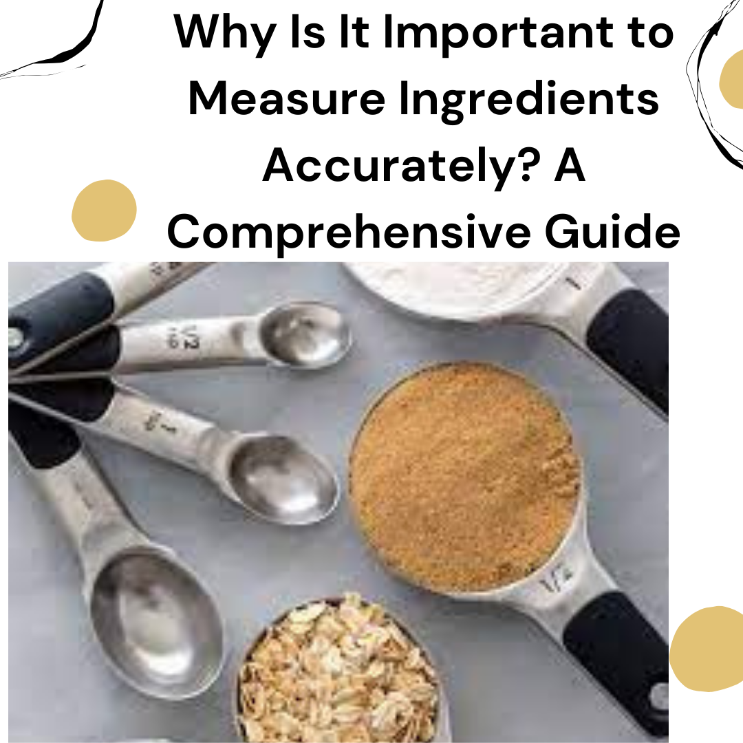 Why Is It Important to Measure Ingredients Accurately? A Comprehensive Guide