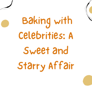  Baking with Celebrities: A Sweet and Starry Affair
