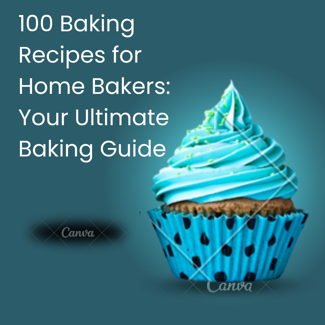 100 Baking Recipes for Home Bakers: Your Ultimate Baking Guide